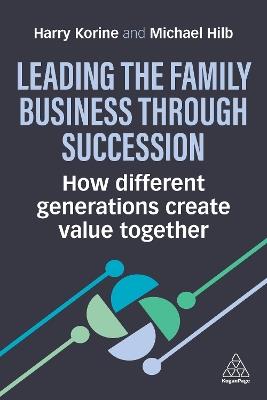 Leading the Family Business Through Succession: How Different Generations Create Value Together - Harry Korine,Michael Hilb - cover