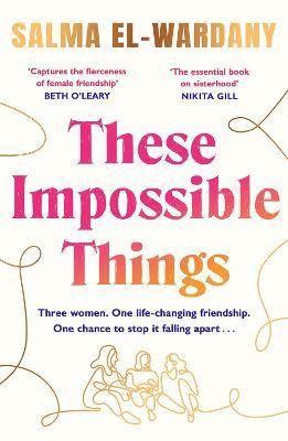 These Impossible Things: An unforgettable story of love and friendship - Salma El-Wardany - cover