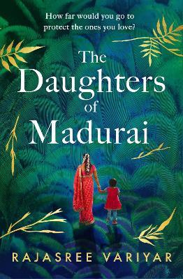 The Daughters of Madurai: Heartwrenching yet ultimately uplifting, this incredible debut will make you think - Rajasree Variyar - cover