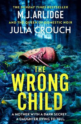 The Wrong Child: The jaw dropping and twisty new thriller about a mother with a shocking secret - M. J. Arlidge,Julia Crouch - cover