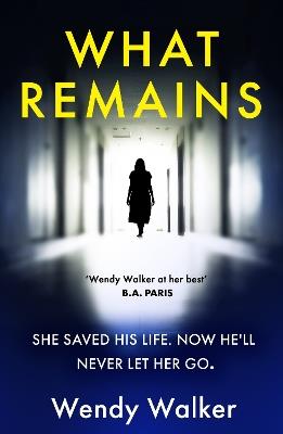 What Remains: The absolutely unputdownable New York Times Editors' Choice - Wendy Walker - cover