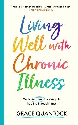 Living Well with Chronic Illness: Write your own roadmap to healing in tough times - Grace Quantock - cover