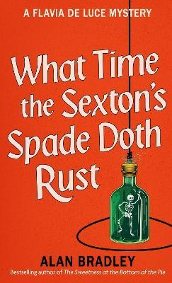 What Time the Sexton's Spade Doth Rust: A Flavia De Luce Novel - Alan Bradley - cover