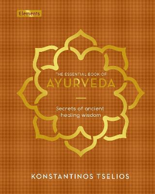 The Essential Book of Ayurveda: Secrets of Ancient Healing Wisdom - Konstantinos Tselios - cover