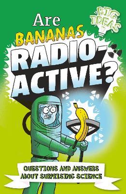 Are Bananas Radioactive?: Questions and Answers About Surprising Science - Anne Rooney,William Potter - cover