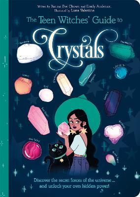 The Teen Witches' Guide to Crystals: Discover the Secret Forces of the Universe... and Unlock your Own Hidden Power! - Xanna Eve Chown,Emily Anderson - cover