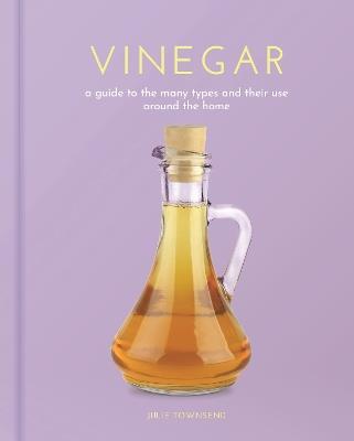 Vinegar: A Guide to the Many Types and their Use around the Home - Julie Townsend - cover