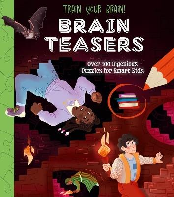 Train Your Brain! Brain Teasers: Over 100 Ingenious Puzzles for Smart Kids - Lisa Regan - cover