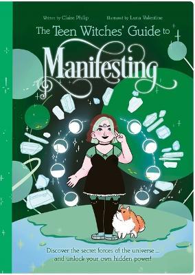 The Teen Witches' Guide to Manifesting: Discover the Secret Forces of the Universe ... and Unlock Your Own Hidden Power! - Claire Philip - cover