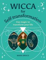 Wicca for Self-Transformation: Use Magic to Transform Your Life