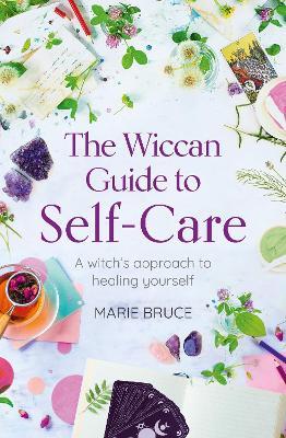 The Wiccan Guide to Self-care: A Witch’s Approach to Healing Yourself - Marie Bruce - cover