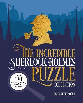 The Incredible Sherlock Holmes Puzzle Collection: Over 130 Perplexing Puzzles, Enigmas and Conundrums - Gareth Moore - cover
