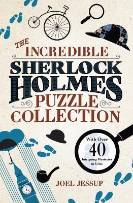 The Incredible Sherlock Holmes Puzzle Collection: With Over 40 Intriguing Mysteries to Solve - Joel Jessup - cover