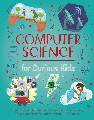 Computer Science for Curious Kids: An Illustrated Introduction to Software Programming, Artificial Intelligence, Cyber-Security--And More! - Chris Oxlade - cover