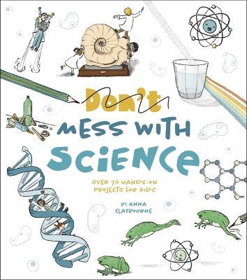 Mess with Science: Over 70 Hands-On Projects for Kids - Anna Claybourne - cover