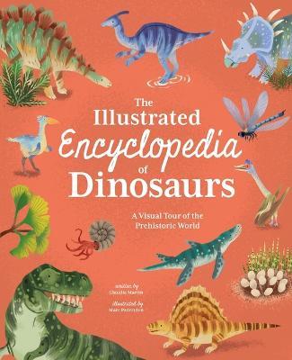 The Illustrated Encyclopedia of Dinosaurs: A Visual Tour of the Prehistoric World - Claudia Martin - cover