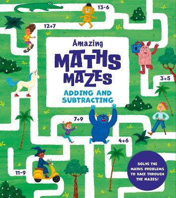 Amazing Maths Mazes: Adding and Subtracting: Solve the Maths Problems to Race Through the Mazes! - Catherine Casey - cover