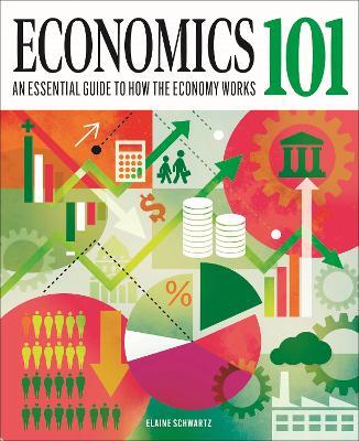 Economics 101: The essential guide to how the economy works - Elaine Schwartz - cover