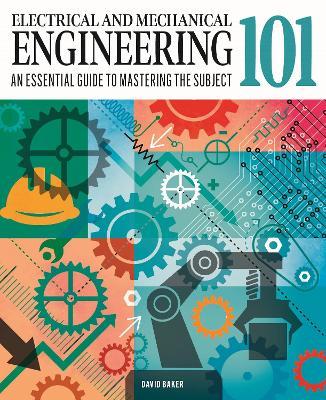 Electrical and Mechanical Engineering 101: An Essential Guide to Mastering the Subject - David Baker - cover
