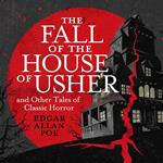 Fall of the House of Usher and Other Classic Tales of Horror, The