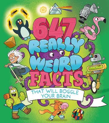 647 Really Weird Facts That Will Boggle Your Brain - Anne Rooney,William Potter - cover