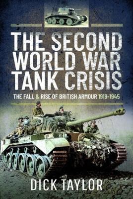 The Second World War Tank Crisis: The Fall and Rise of British Tanks, 1919-1945 - Richard Taylor - cover