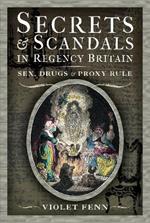 Secrets and Scandals in Regency Britain: Sex, Drugs and Proxy Rule