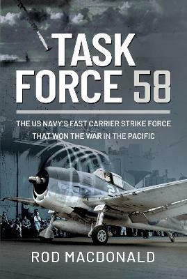 Task Force 58: The US Navy's Fast Carrier Strike Force that Won the War in the Pacific - Rod Macdonald - cover