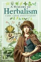 A History of Herbalism: Cure, Cook and Conjure - Emma Kay - cover