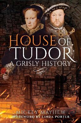 House of Tudor: A Grisly History - Mickey Mayhew - cover