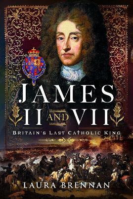 James II & VII: Britain's Last Catholic King - Laura Brennan - cover