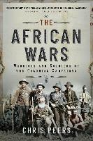 The African Wars: Warriors and Soldiers of the Colonial Campaigns - Chris Peers - cover