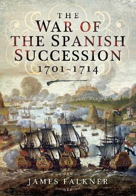 The War of the Spanish Succession 1701-1714 - James Falkner - cover