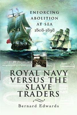 Royal Navy Versus the Slave Traders: Enforcing Abolition at Sea 1808-1898 - Bernard Edwards - cover