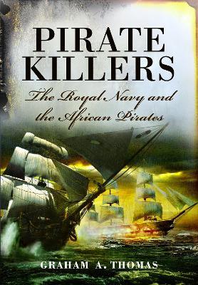 Pirate Killers: The Royal Navy and the African Pirates - Graham A Thomas - cover