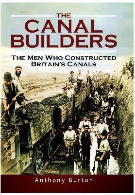 The Canal Builders: The Men Who Constructed Britain's Canals - Anthony Burton - cover