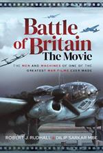 Battle of Britain The Movie: The Men and Machines of one of the Greatest War Films Ever Made