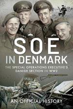 SOE in Denmark: The Special Operations Executive's Danish Section in WW2