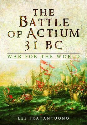 The Battle of Actium 31 BC: War for the World - Lee Fratantuono - cover