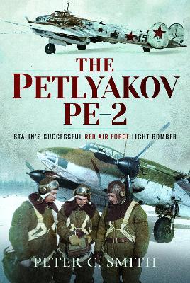 The Petlyakov Pe-2: Stalin's Successful Red Air Force Light Bomber - Peter C Smith - cover
