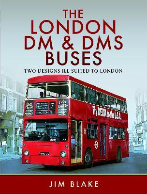 The London DM and DMS Buses - Two Designs Ill Suited to London - Jim Blake - cover