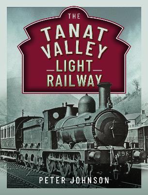 The Tanat Valley Light Railway - Peter Johnson - cover