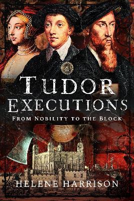 Tudor Executions: From Nobility To The Block - Helene Harrison - cover