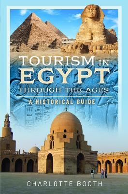 Tourism in Egypt Through the Ages: A Historical Guide - Charlotte Booth - cover