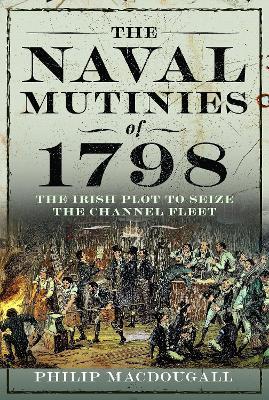 The Naval Mutinies of 1798: The Irish Plot to Seize the Channel Fleet - Philip MacDougall - cover