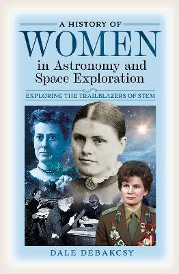 A History of Women in Astronomy and Space Exploration: Exploring the Trailblazers of STEM - Dale DeBakcsy - cover
