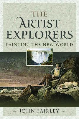 The Artist Explorers: Painting The New World - John Fairley - cover