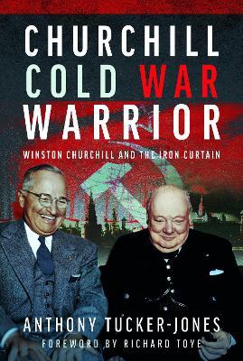 Churchill Cold War Warrior: Winston Churchill and the Iron Curtain - Anthony Tucker-Jones - cover