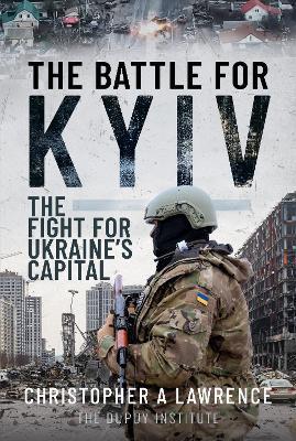 The Battle for Kyiv: The Fight for Ukraine s Capital - Christopher A Lawrence - cover