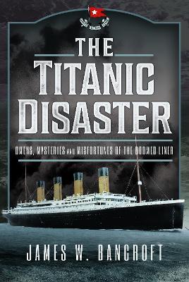 The Titanic Disaster: Omens, Mysteries and Misfortunes of the Doomed Liner - James W Bancroft - cover